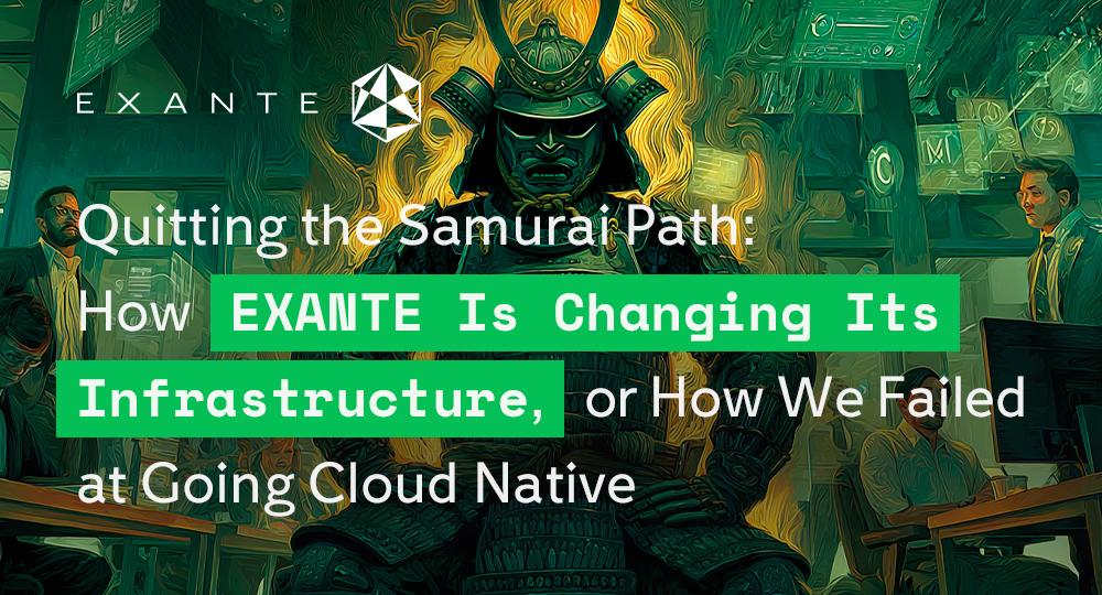 Quitting the Samurai Path: How EXANTE Is Changing Its Infrastructure, or How We Failed at Going Cloud Native